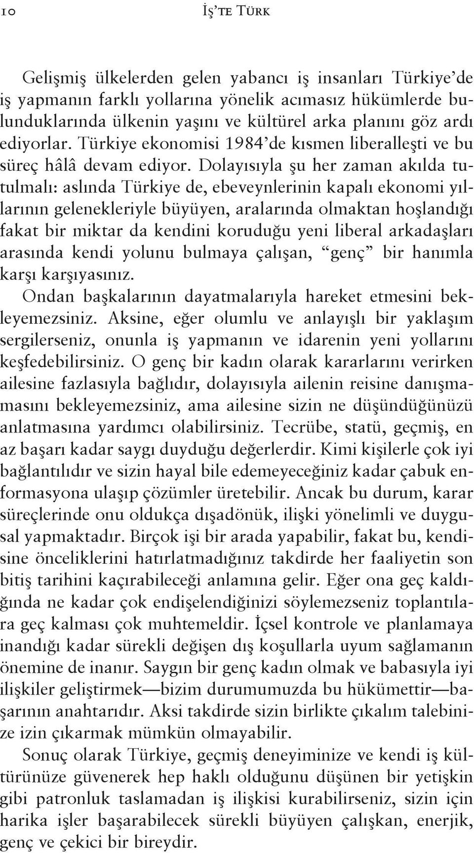 Dolayısıyla şu her zaman akılda tutulmalı: aslında Türkiye de, ebeveynlerinin kapalı ekonomi yıllarının gelenekleriyle büyüyen, aralarında olmaktan hoşlandığı fakat bir miktar da kendini koruduğu