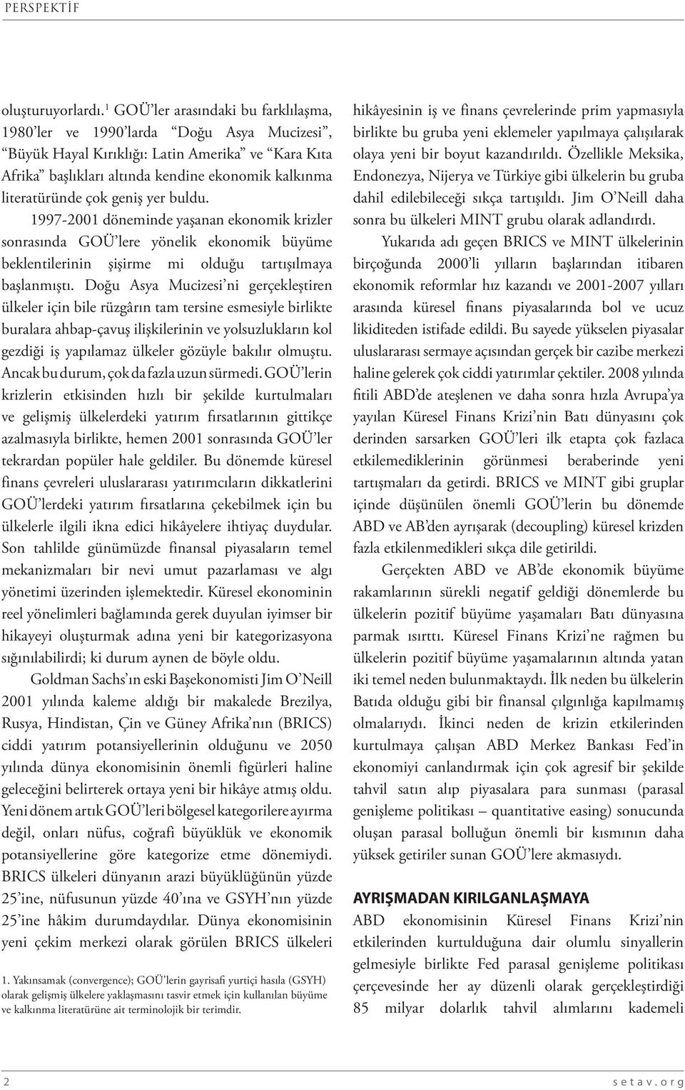 geniş yer buldu. 1997-2001 döneminde yaşanan ekonomik krizler sonrasında GOÜ lere yönelik ekonomik büyüme beklentilerinin şişirme mi olduğu tartışılmaya başlanmıştı.