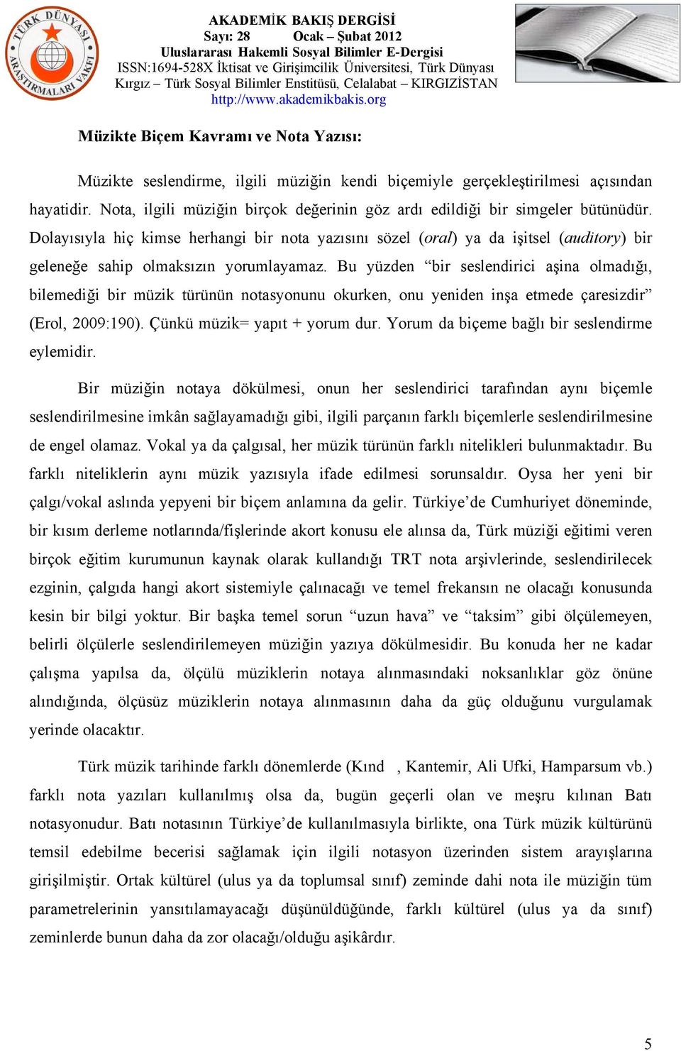 Dolayısıyla hiç kimse herhangi bir nota yazısını sözel (oral) ya da işitsel (auditory) bir geleneğe sahip olmaksızın yorumlayamaz.