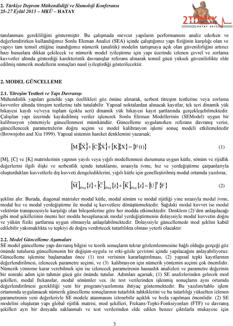 inandığımız nümerik (analitik) modelin tartışmaya açık olan güvenilirliğini artırıcı bazı hususlara dikkat çekilecek ve nümerik model iyileştirme için yapı üzerinde izlenen çevrel ve zorlama