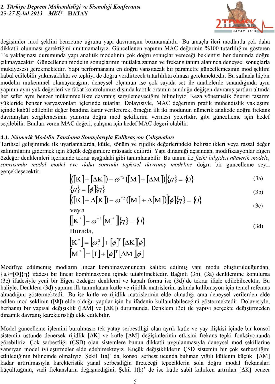 Güncellenen modelin sonuçlarının mutlaka zaman ve frekans tanım alanında deneysel sonuçlarla mukayesesi gerekmektedir.