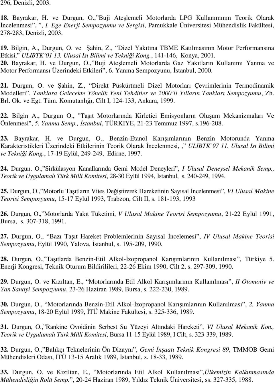 , Dizel Yakıtına TBME Katılmasının Motor Performansına Etkisi, ULIBTK 01 13. Ulusal Isı Bilimi ve Tekniği Kong., 141-146, Konya, 2001. 20. Bayrakar, H. ve Durgun, O.