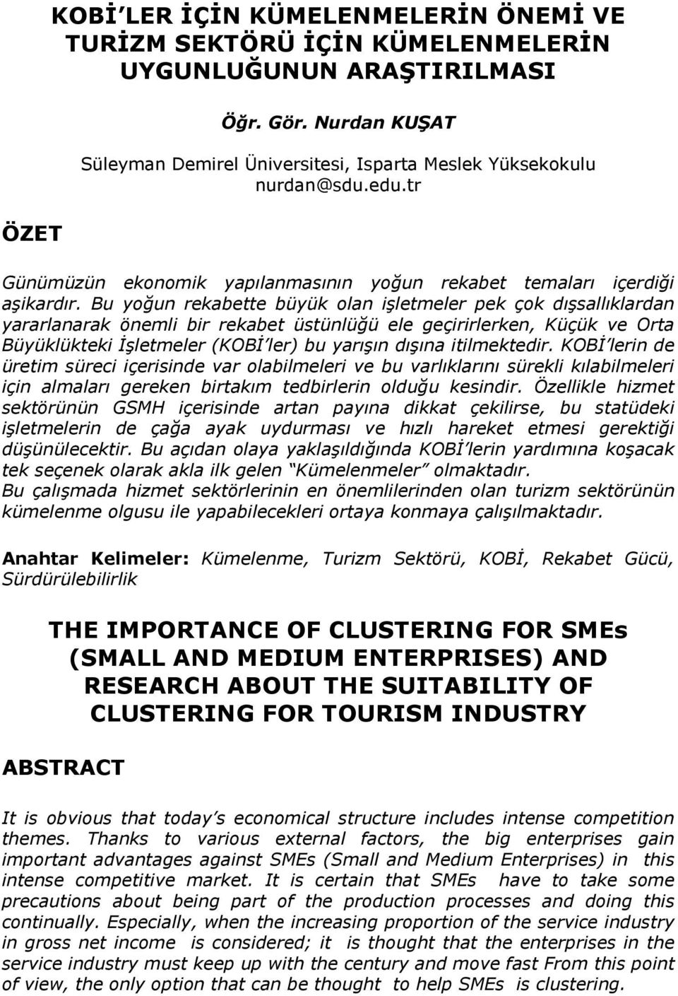 Bu yoğun rekabette büyük olan işletmeler pek çok dışsallıklardan yararlanarak önemli bir rekabet üstünlüğü ele geçirirlerken, Küçük ve Orta Büyüklükteki İşletmeler (KOBİ ler) bu yarışın dışına