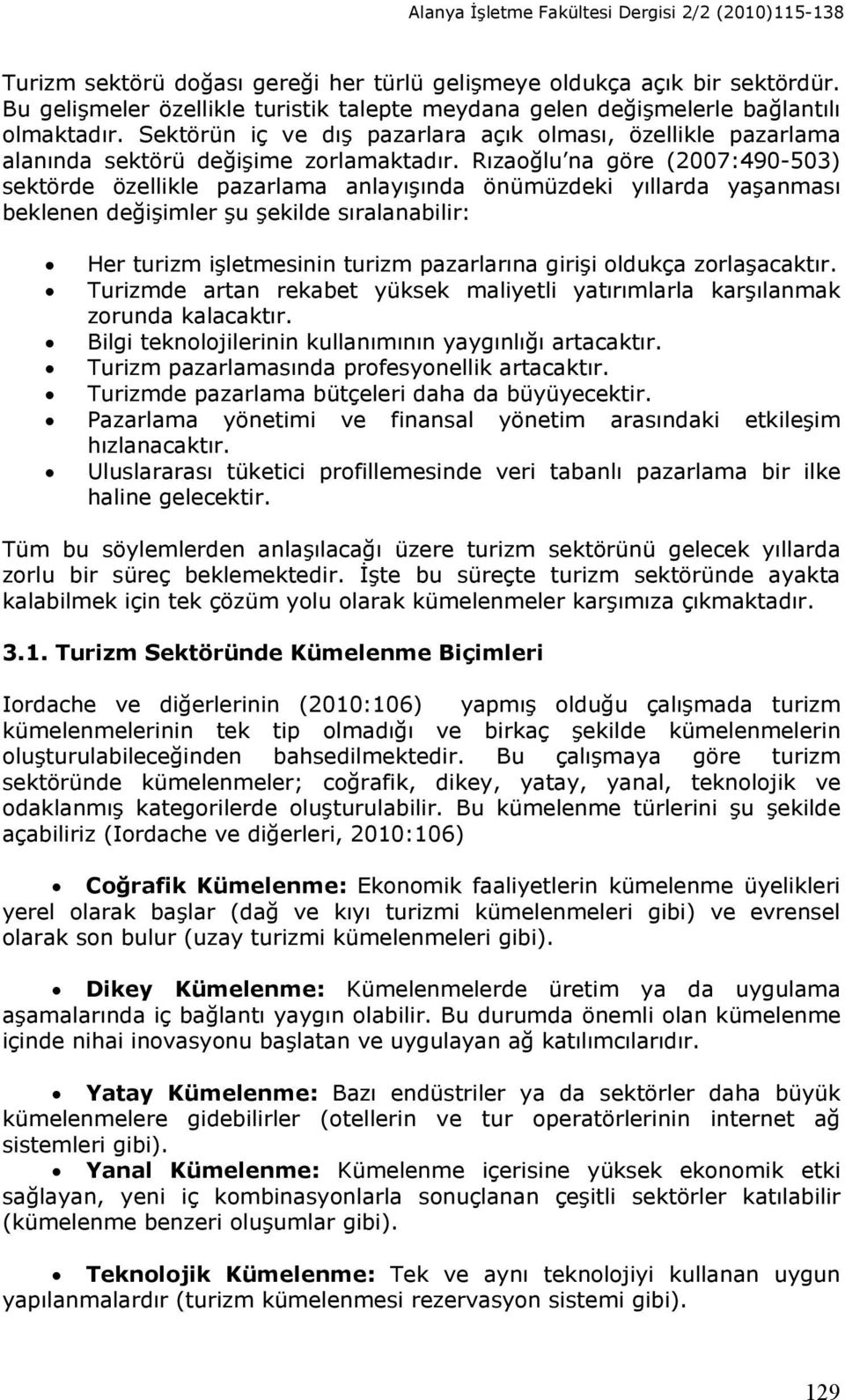 Rızaoğlu na göre (2007:490-503) sektörde özellikle pazarlama anlayışında önümüzdeki yıllarda yaşanması beklenen değişimler şu şekilde sıralanabilir: Her turizm işletmesinin turizm pazarlarına girişi