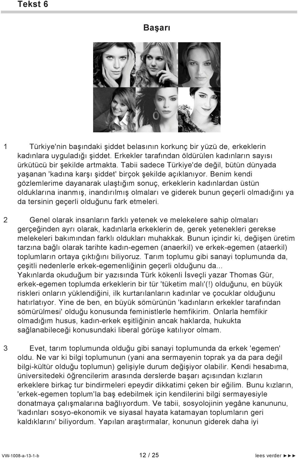 Benim kendi gözlemlerime dayanarak ulaştığım sonuç, erkeklerin kadınlardan üstün olduklarına inanmış, inandırılmış olmaları ve giderek bunun geçerli olmadığını ya da tersinin geçerli olduğunu fark