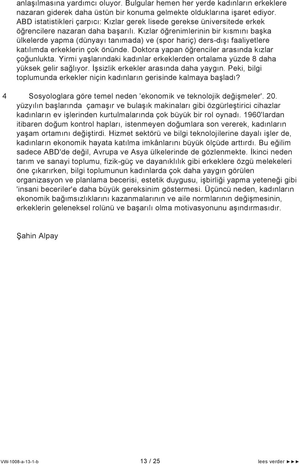 Kızlar öğrenimlerinin bir kısmını başka ülkelerde yapma (dünyayı tanımada) ve (spor hariç) ders-dışı faaliyetlere katılımda erkeklerin çok önünde. Doktora yapan öğrenciler arasında kızlar çoğunlukta.