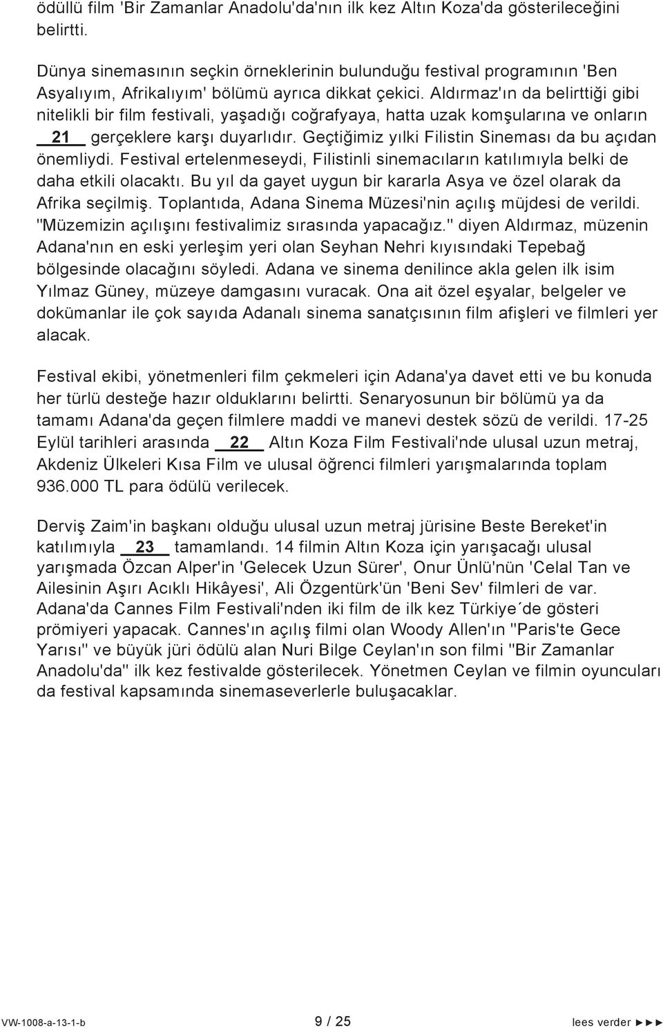 Aldırmaz'ın da belirttiği gibi nitelikli bir film festivali, yaşadığı coğrafyaya, hatta uzak komşularına ve onların 21 gerçeklere karşı duyarlıdır.