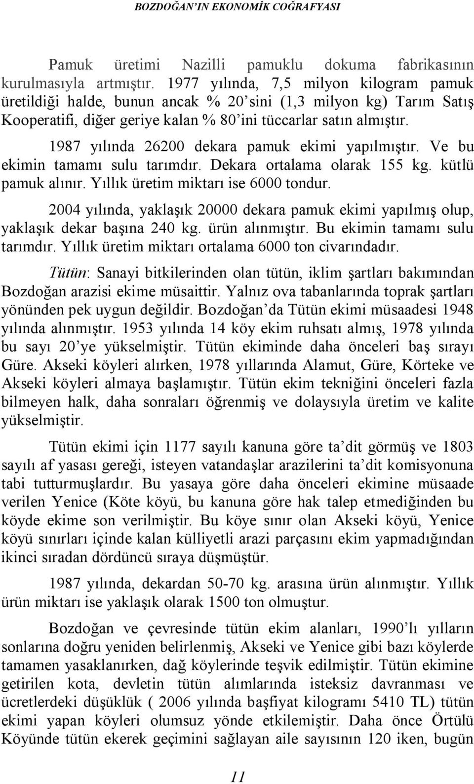 1987 yılında 26200 dekara pamuk ekimi yapılmıştır. Ve bu ekimin tamamı sulu tarımdır. Dekara ortalama olarak 155 kg. kütlü pamuk alınır. Yıllık üretim miktarı ise 6000 tondur.