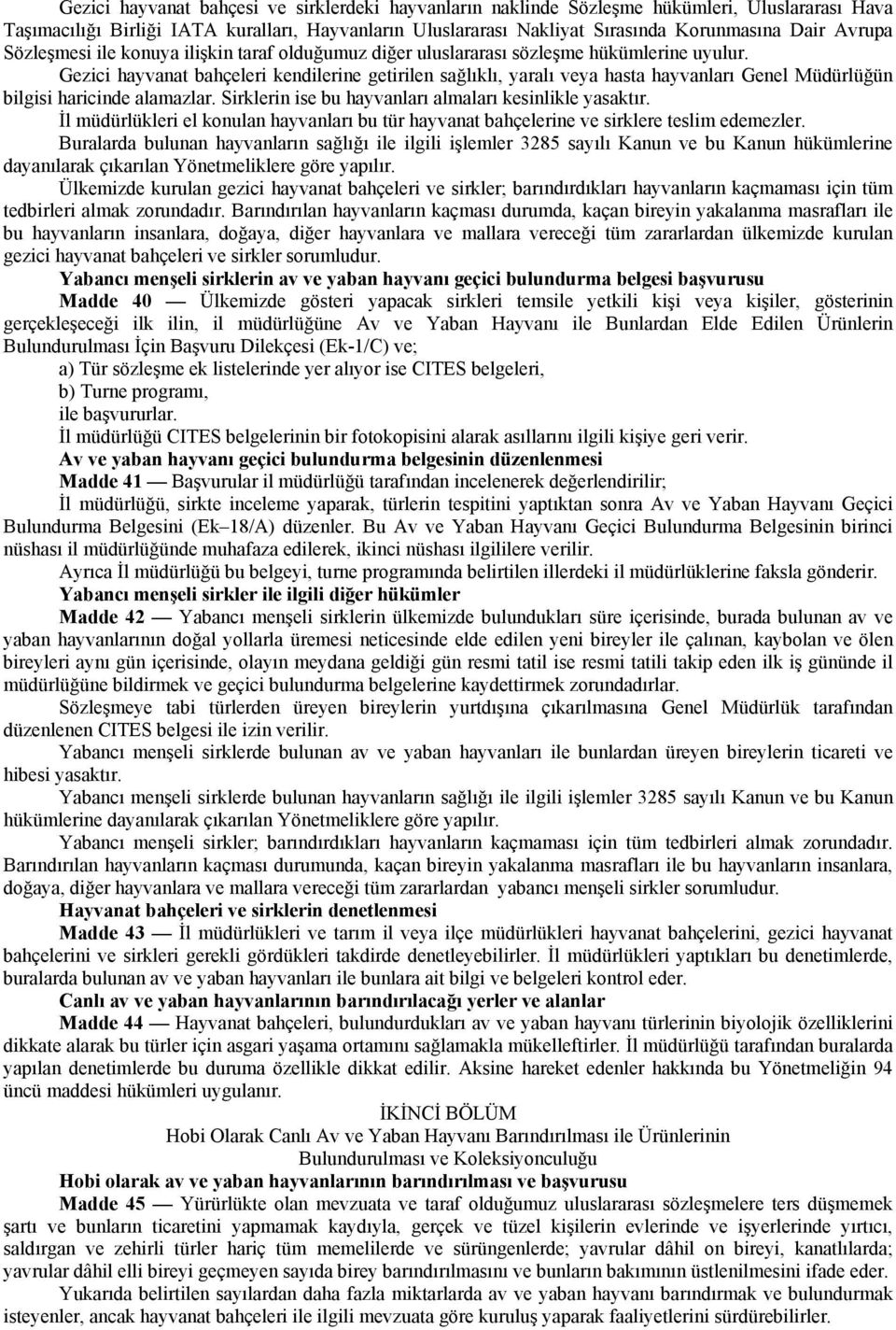 Gezici hayvanat bahçeleri kendilerine getirilen sağlıklı, yaralı veya hasta hayvanları Genel Müdürlüğün bilgisi haricinde alamazlar. Sirklerin ise bu hayvanları almaları kesinlikle yasaktır.