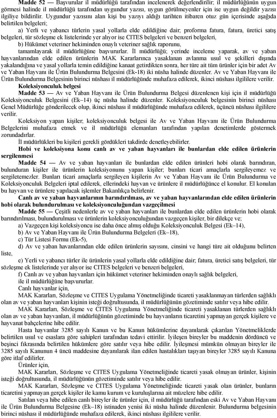 Uygundur yazısını alan kişi bu yazıyı aldığı tarihten itibaren otuz gün içerisinde aşağıda belirtilen belgeleri; a) Yerli ve yabancı türlerin yasal yollarla elde edildiğine dair; proforma fatura,