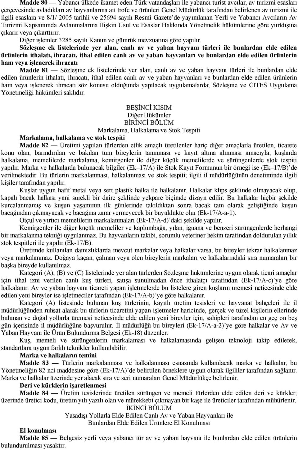 Hakkında Yönetmelik hükümlerine göre yurtdışına çıkarır veya çıkarttırır. Diğer işlemler 3285 sayılı Kanun ve gümrük mevzuatına göre yapılır.