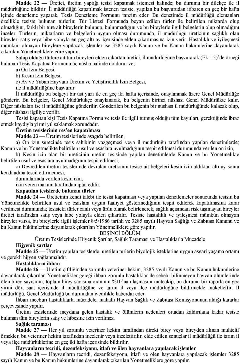 Bu denetimde il müdürlüğü elemanları özellikle tesiste bulunan türlerin; Tür Listesi Formunda beyan edilen türler ile belirtilen miktarda olup olmadığını, farklı bir türe ait bireylerin bulunup,