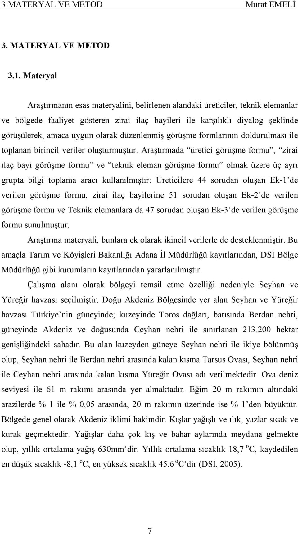 olarak düzenlenmiş görüşme formlarının doldurulması ile toplanan birincil veriler oluşturmuştur.