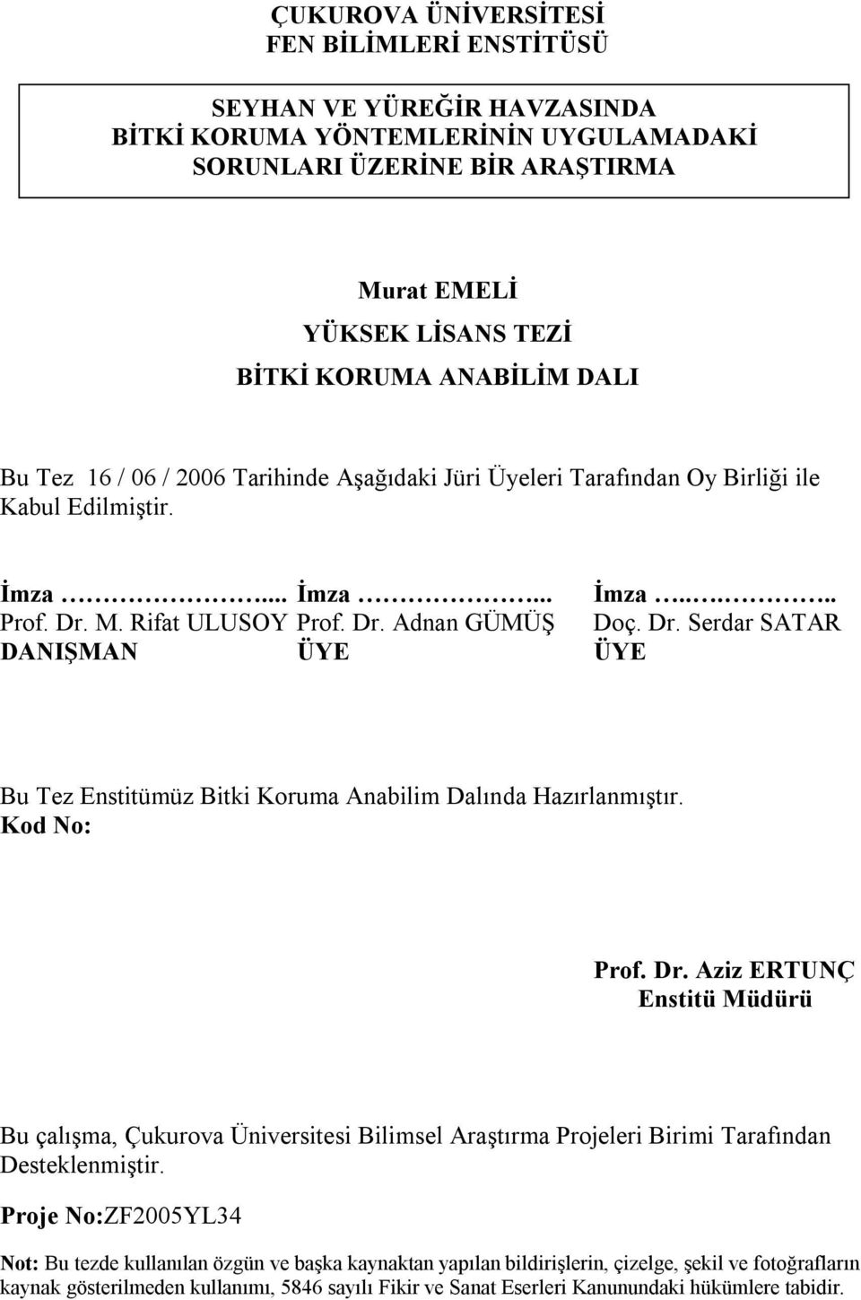 Jüri Üyeleri Tarafından Oy Birliği ile Kabul Edilmiştir. İmza... İmza... İmza..... Prof. Dr. M. Rifat ULUSOY Prof. Dr. Adnan GÜMÜŞ Doç. Dr. Serdar SATAR DANIŞMAN ÜYE ÜYE Bu Tez Enstitümüz Bitki Koruma Anabilim Dalında Hazırlanmıştır.