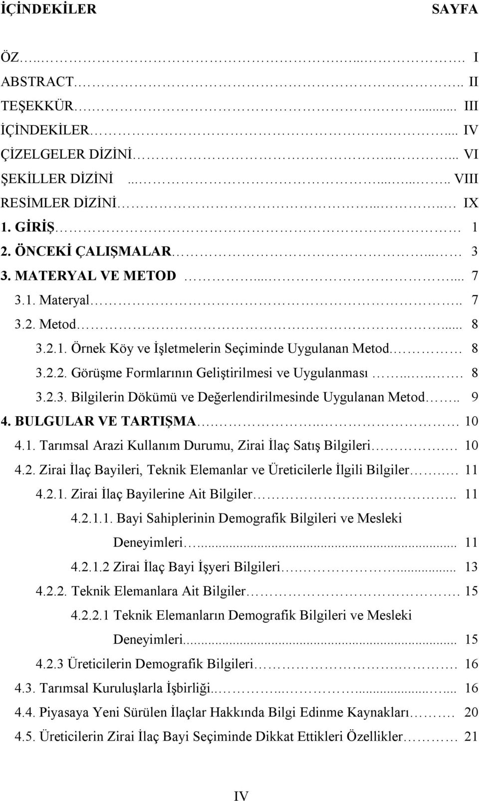 . 9 4. BULGULAR VE TARTIŞMA... 10 4.1. Tarımsal Arazi Kullanım Durumu, Zirai İlaç Satış Bilgileri. 10 4.2. Zirai İlaç Bayileri, Teknik Elemanlar ve Üreticilerle İlgili Bilgiler.. 11 4.2.1. Zirai İlaç Bayilerine Ait Bilgiler.