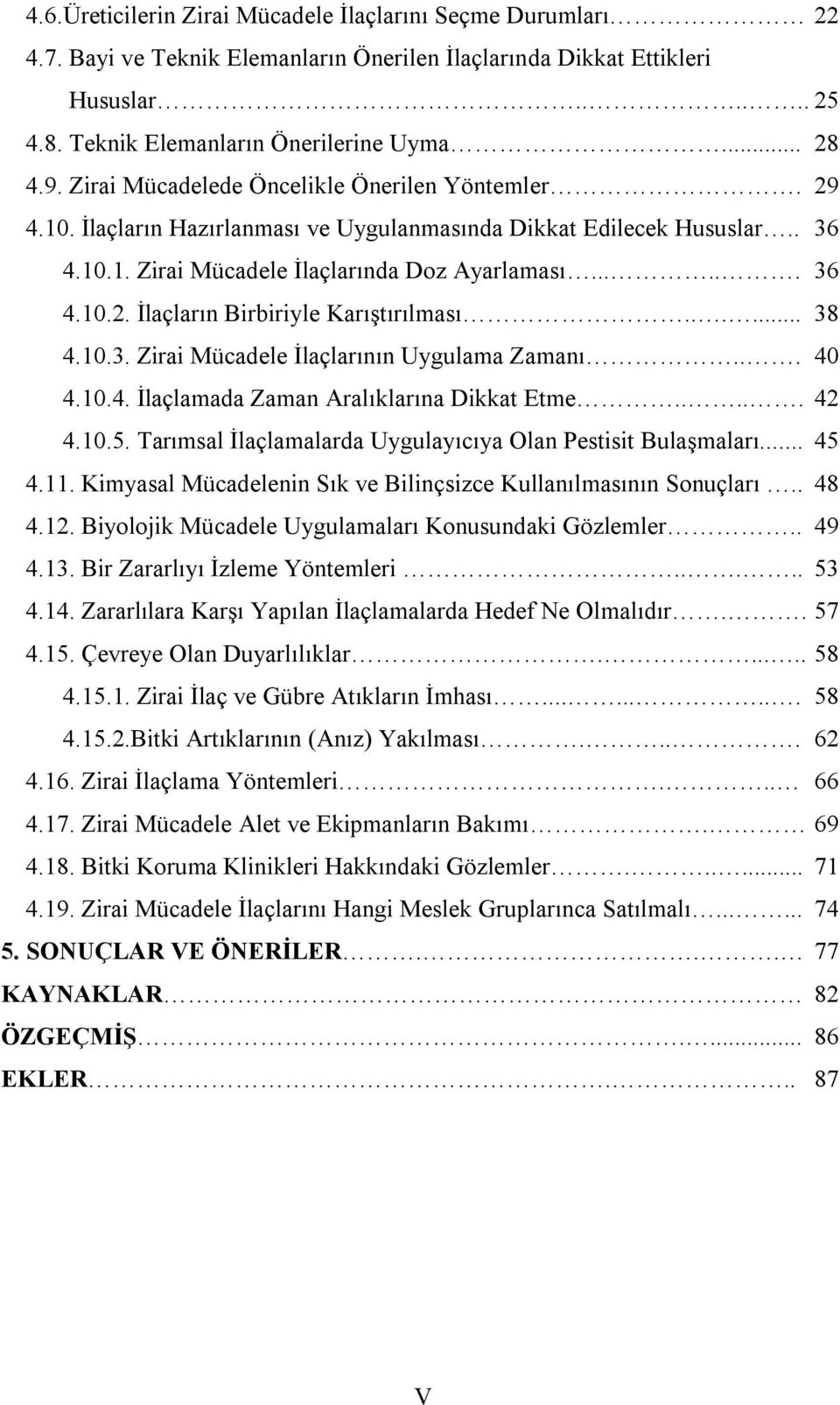 ..... 38 4.10.3. Zirai Mücadele İlaçlarının Uygulama Zamanı... 40 4.10.4. İlaçlamada Zaman Aralıklarına Dikkat Etme..... 42 4.10.5. Tarımsal İlaçlamalarda Uygulayıcıya Olan Pestisit Bulaşmaları... 45 4.