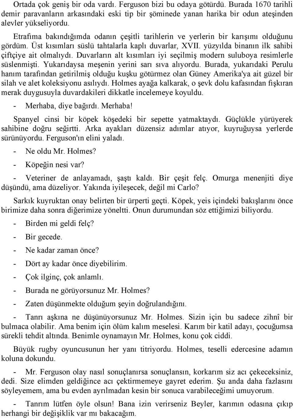 Duvarların alt kısımları iyi seçilmiş modern suluboya resimlerle süslenmişti. Yukarıdaysa meşenin yerini sarı sıva alıyordu.