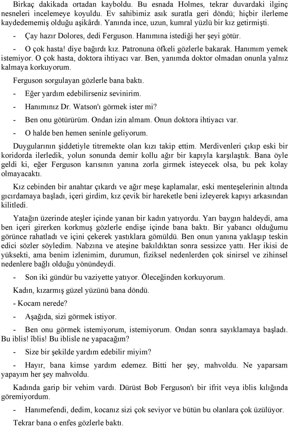 Hanımım yemek istemiyor. O çok hasta, doktora ihtiyacı var. Ben, yanımda doktor olmadan onunla yalnız kalmaya korkuyorum. Ferguson sorgulayan gözlerle bana baktı.