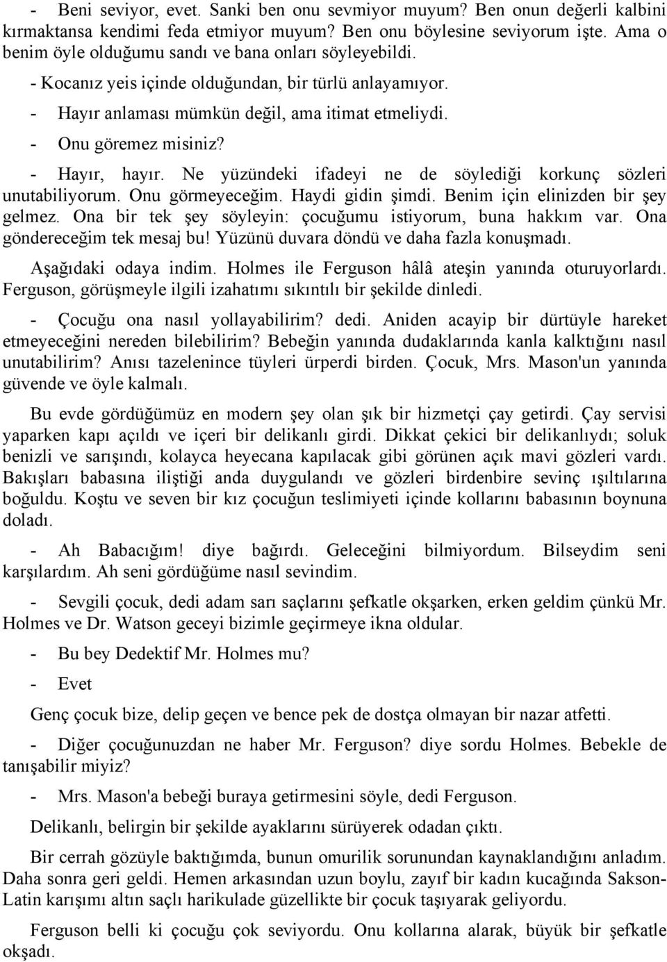 - Hayır, hayır. Ne yüzündeki ifadeyi ne de söylediği korkunç sözleri unutabiliyorum. Onu görmeyeceğim. Haydi gidin şimdi. Benim için elinizden bir şey gelmez.