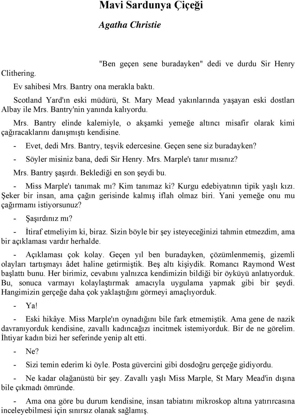 - Evet, dedi Mrs. Bantry, teşvik edercesine. Geçen sene siz buradayken? - Söyler misiniz bana, dedi Sir Henry. Mrs. Marple'ı tanır mısınız? Mrs. Bantry şaşırdı. Beklediği en son şeydi bu.