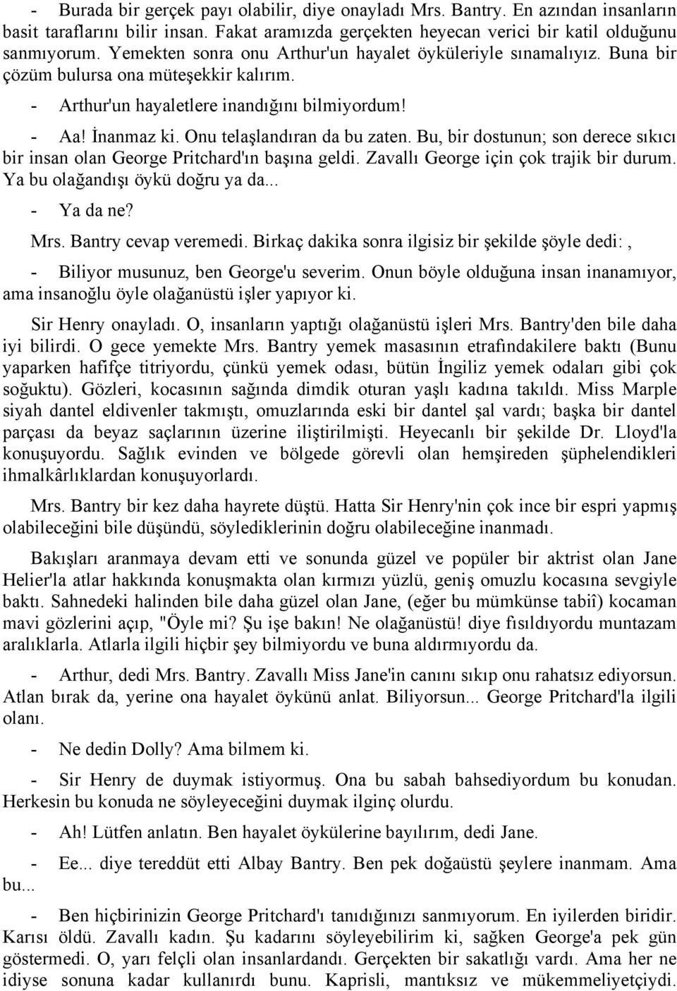 Onu telaşlandıran da bu zaten. Bu, bir dostunun; son derece sıkıcı bir insan olan George Pritchard'ın başına geldi. Zavallı George için çok trajik bir durum. Ya bu olağandışı öykü doğru ya da.