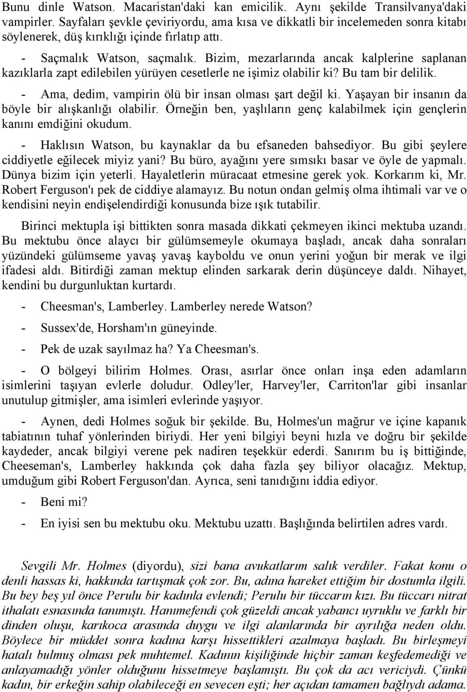 Bizim, mezarlarında ancak kalplerine saplanan kazıklarla zapt edilebilen yürüyen cesetlerle ne işimiz olabilir ki? Bu tam bir delilik. - Ama, dedim, vampirin ölü bir insan olması şart değil ki.