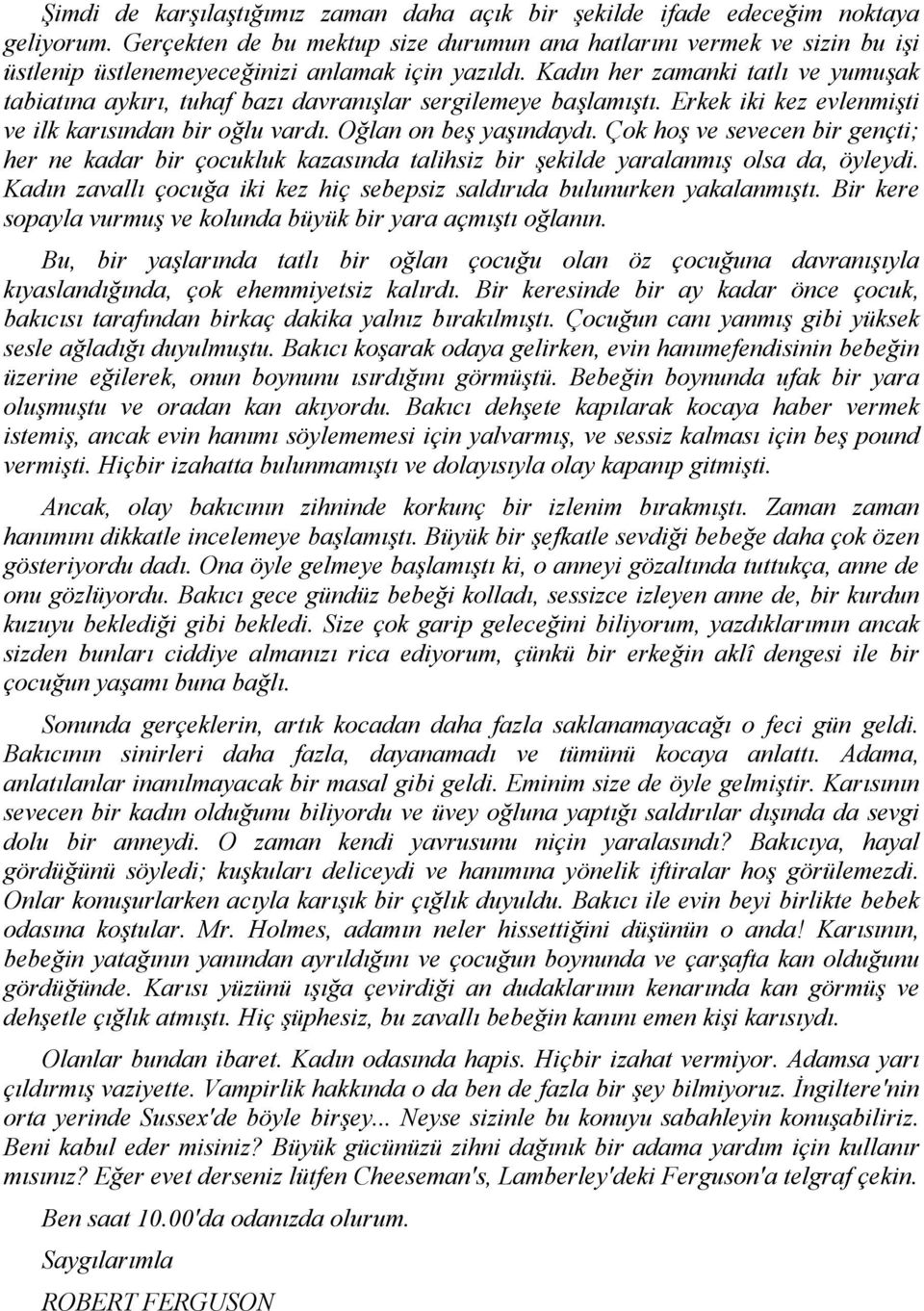 Kadın her zamanki tatlı ve yumuşak tabiatına aykırı, tuhaf bazı davranışlar sergilemeye başlamıştı. Erkek iki kez evlenmişti ve ilk karısından bir oğlu vardı. Oğlan on beş yaşındaydı.