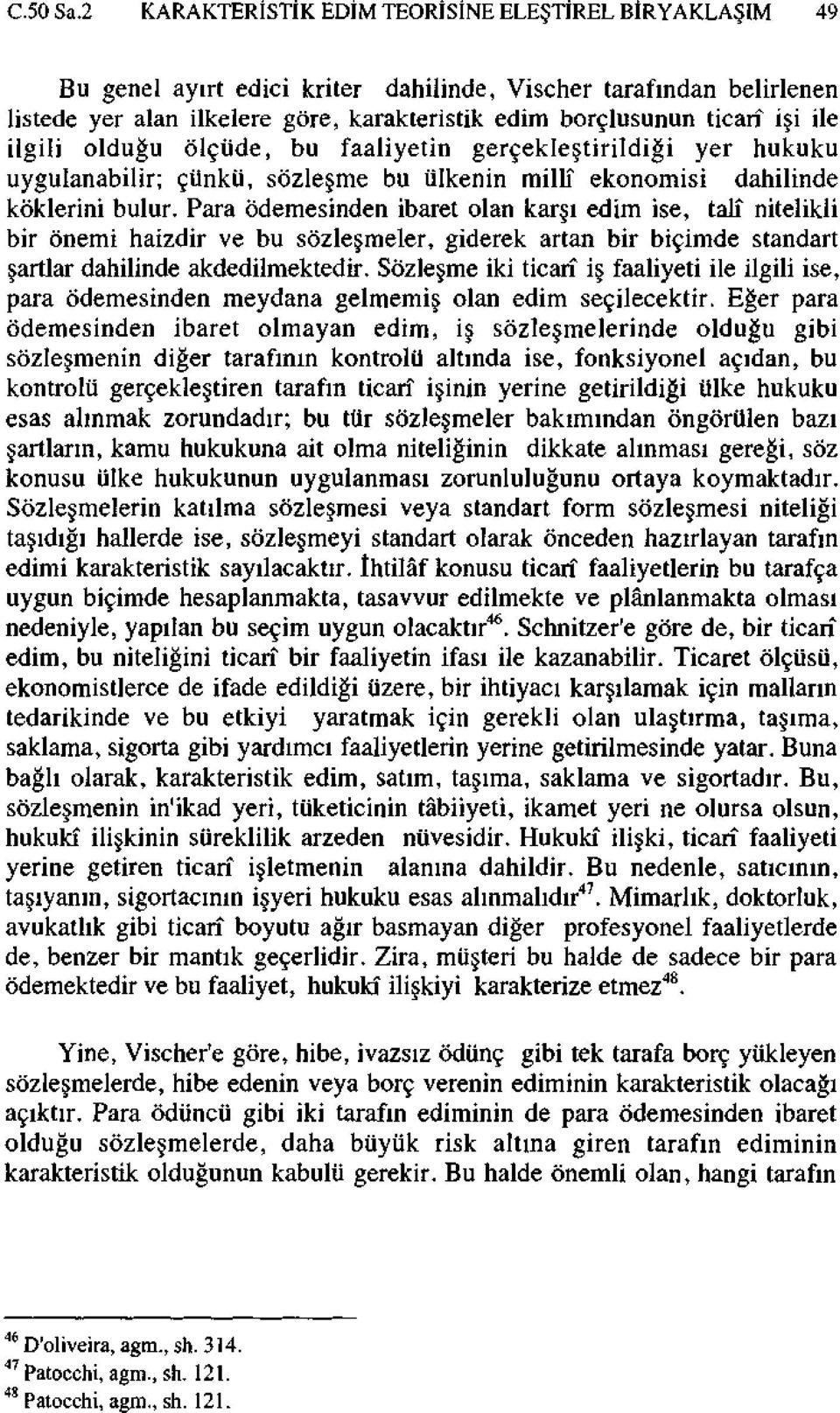 ile ilgili olduğu ölçüde, bu faaliyetin gerçekleştirildiği yer hukuku uygulanabilir; çünkü, sözleşme bu ülkenin millî ekonomisi dahilinde köklerini bulur.