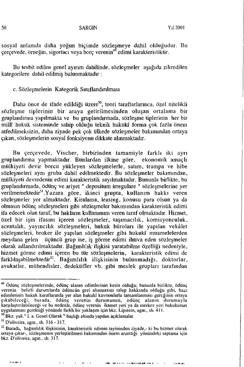 Sözleşmelerin Kategorik Sınıflandırılması Daha önce de ifade edildiği üzere 50, teori taraftarlarınca, özel nitelikli sözleşme tiplerinin bir araya getirilmesinden oluşan ortalama bir gruplandırma