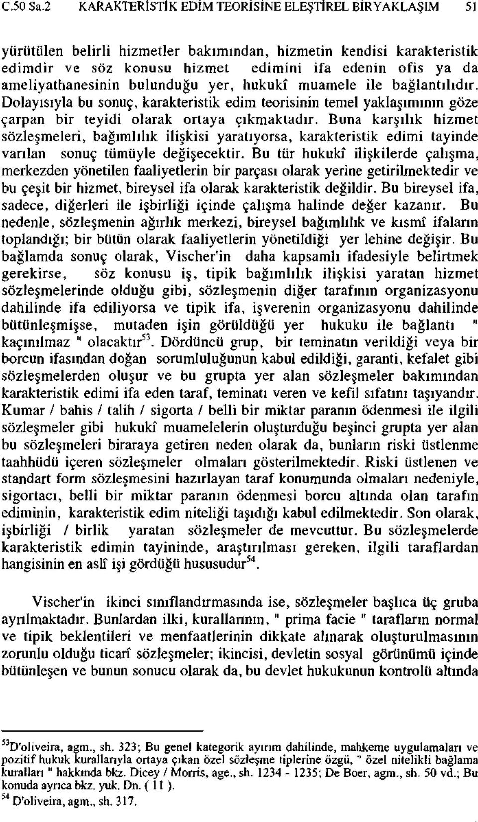 ameliyathanesinin bulunduğu yer, hukukî muamele ile bağlantılıdır. Dolayısıyla bu sonuç, karakteristik edim teorisinin temel yaklaşımının göze çarpan bir teyidi olarak ortaya çıkmaktadır.