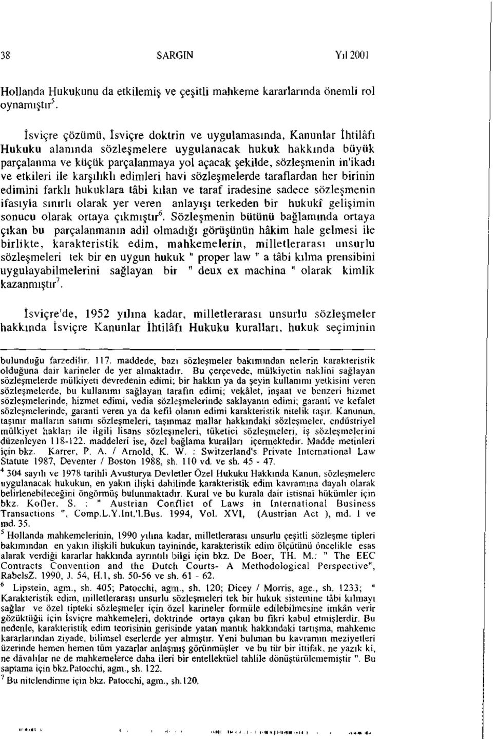 in'ikadı ve etkileri ile karşılıklı edimleri havi sözleşmelerde taraflardan her birinin edimini farklı hukuklara tâbi kılan ve taraf iradesine sadece sözleşmenin ifasıyla sınırlı olarak yer veren