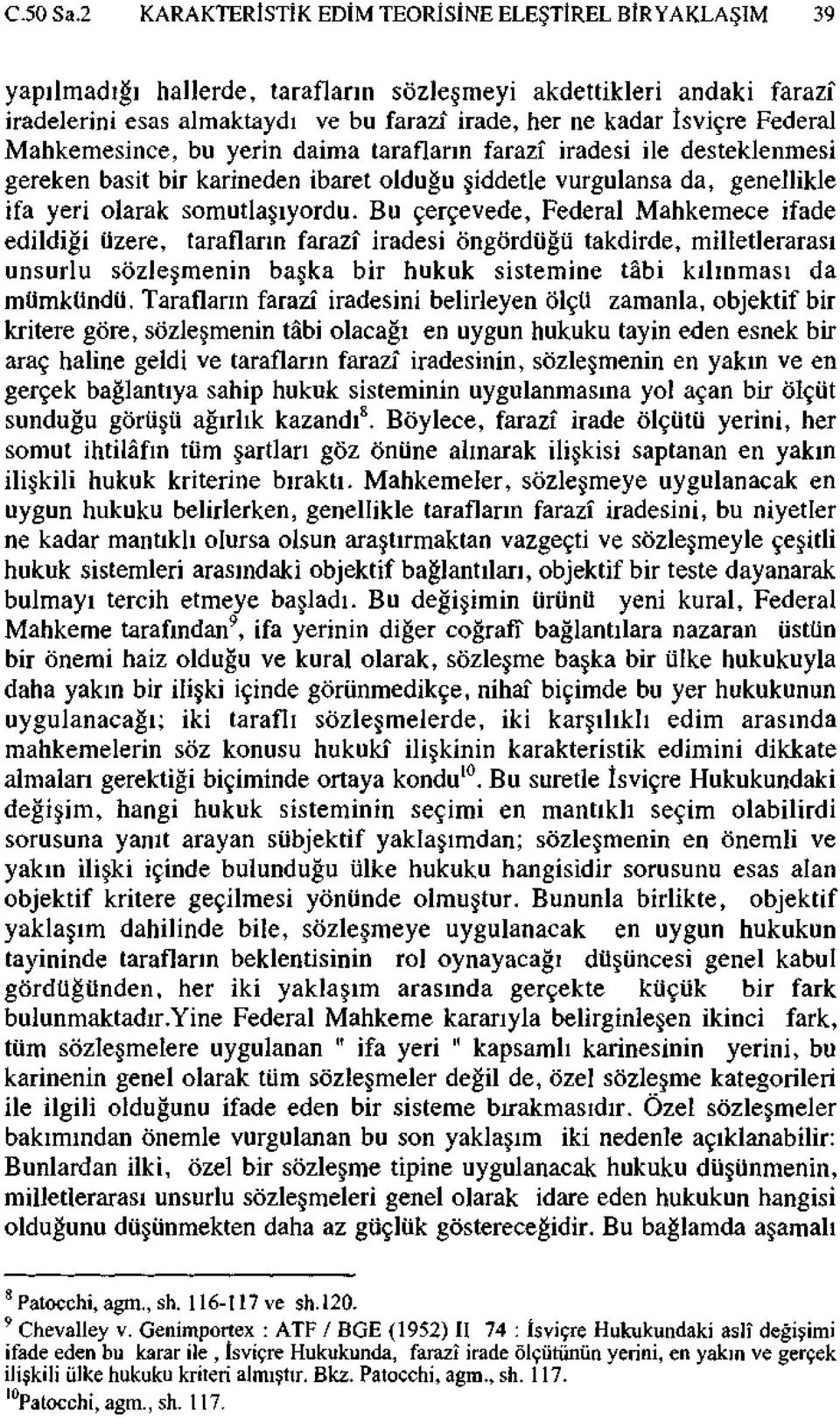 Federal Mahkemesince, bu yerin daima tarafların farazi iradesi ile desteklenmesi gereken basit bir karineden ibaret olduğu şiddetle vurgulansa da, genellikle ifa yeri olarak somutlaşıyordu.