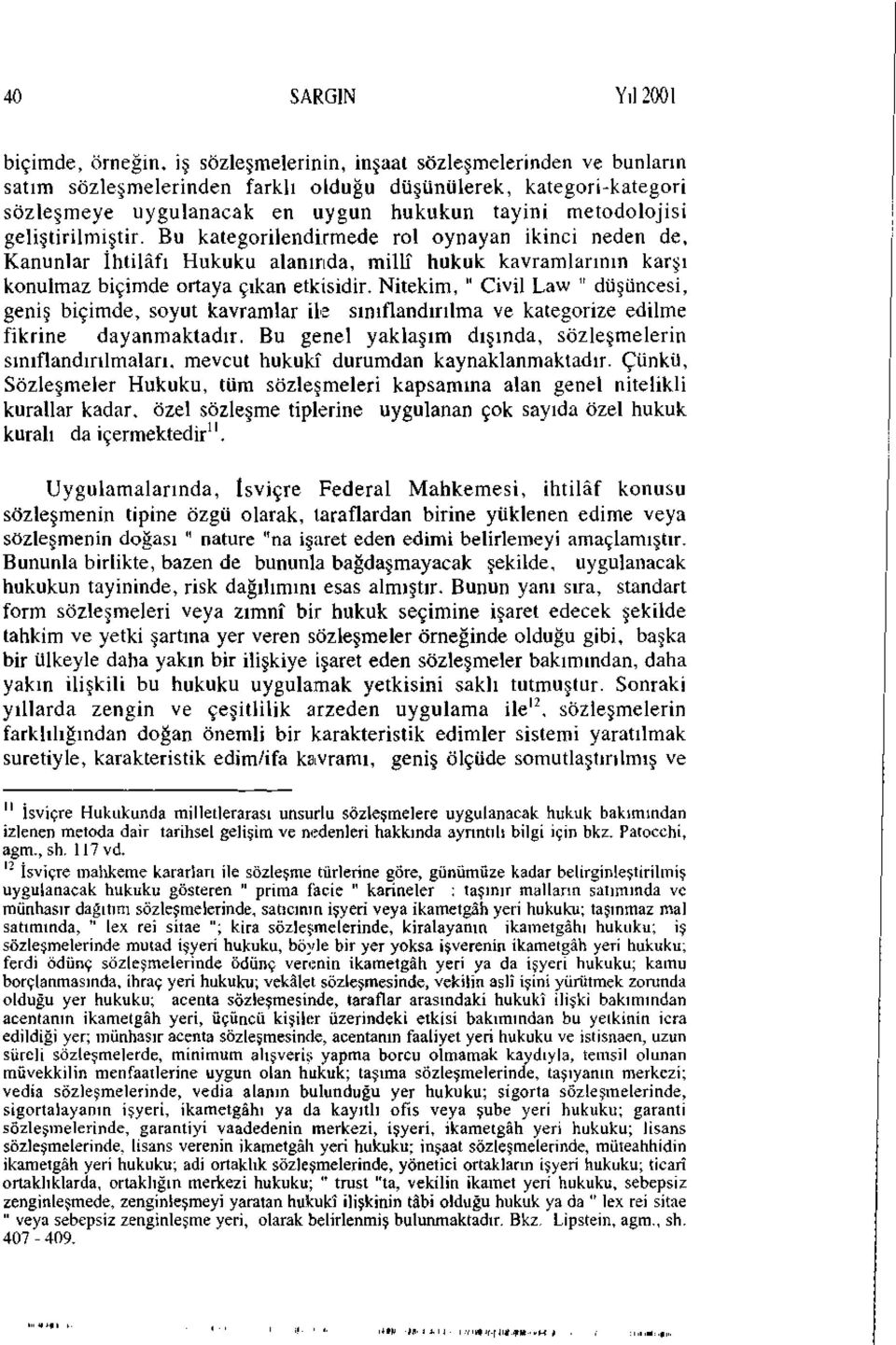 Bu kategorilendirmede rol oynayan ikinci neden de, Kanunlar İhtilâfı Hukuku alanında, millî hukuk kavramlarının karşı konulmaz biçimde ortaya çıkan etkisidir.