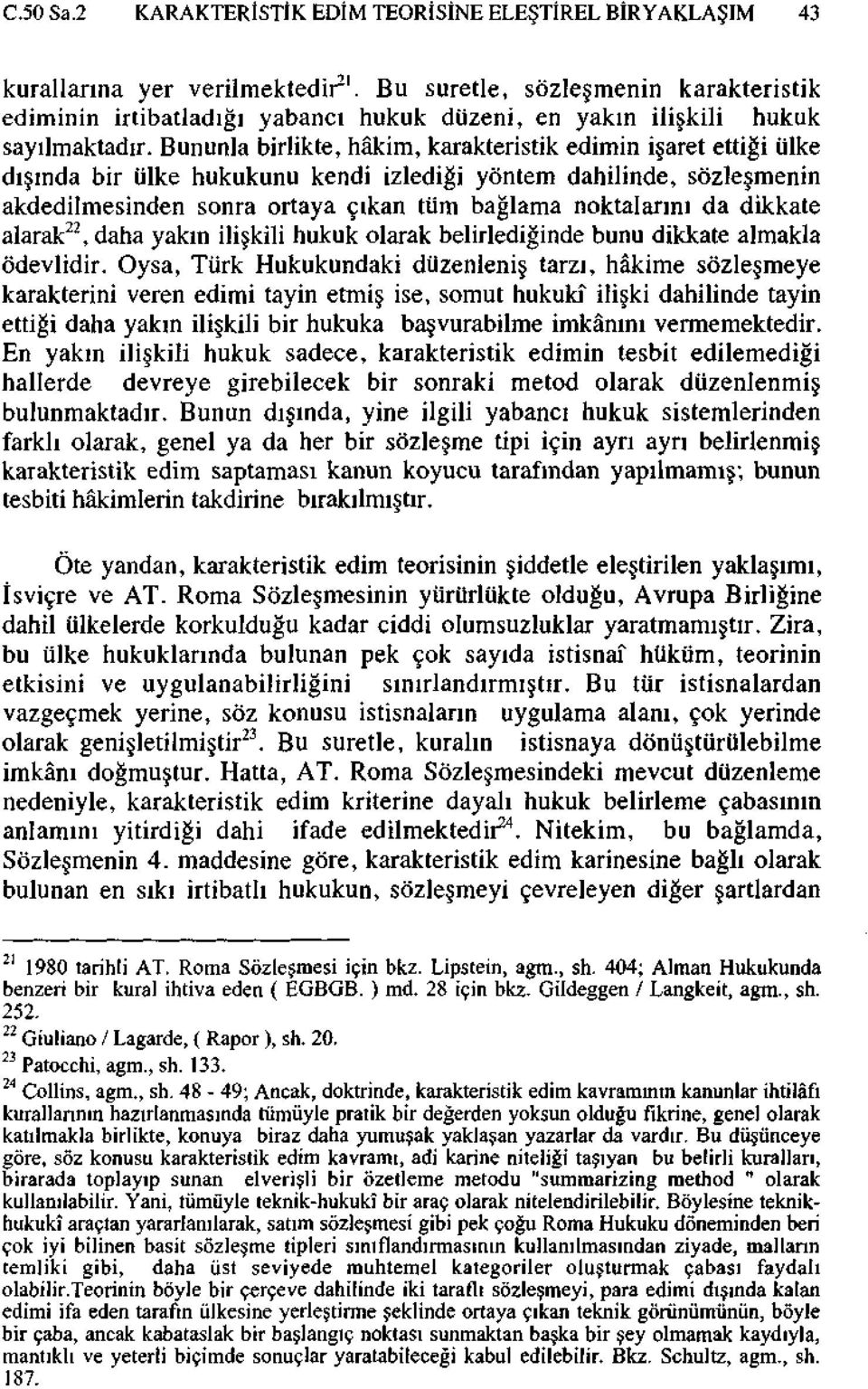 Bununla birlikte, hâkim, karakteristik edimin işaret ettiği ülke dışında bir ülke hukukunu kendi izlediği yöntem dahilinde, sözleşmenin akdedilmesinden sonra ortaya çıkan tüm bağlama noktalarını da