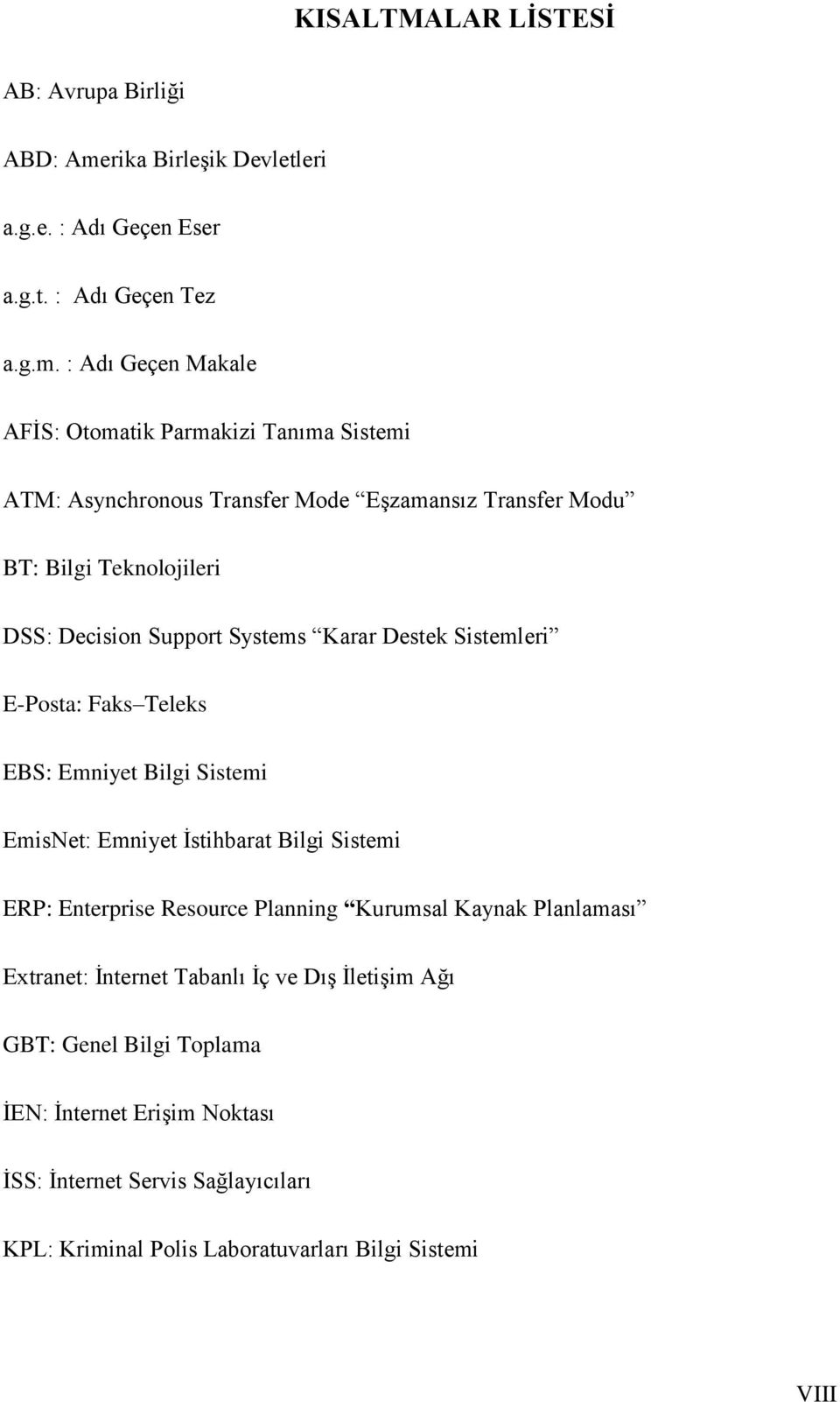 : Adı Geçen Makale AFĠS: Otomatik Parmakizi Tanıma Sistemi ATM: Asynchronous Transfer Mode EĢzamansız Transfer Modu BT: Bilgi Teknolojileri DSS: Decision Support