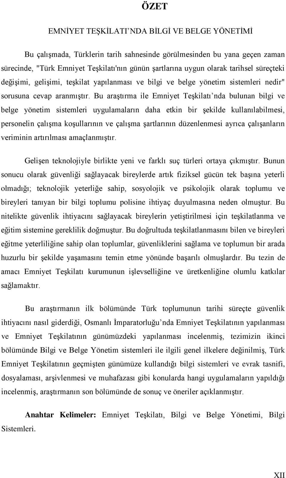 Bu araģtırma ile Emniyet TeĢkilatı nda bulunan bilgi ve belge yönetim sistemleri uygulamaların daha etkin bir Ģekilde kullanılabilmesi, personelin çalıģma koģullarının ve çalıģma Ģartlarının