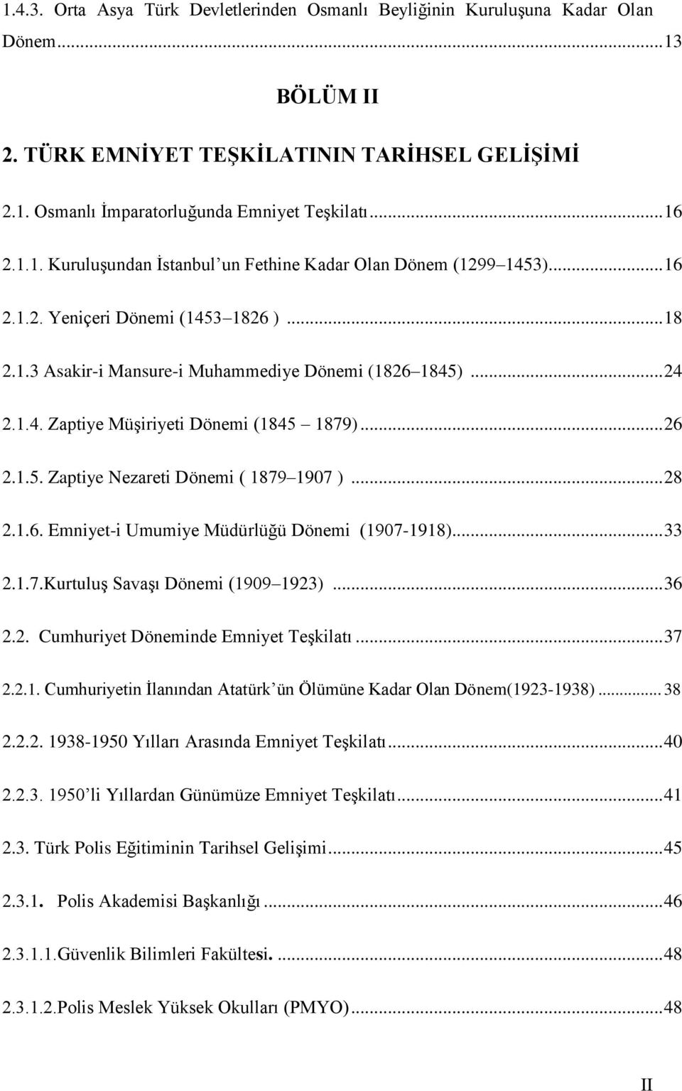 .. 26 2.1.5. Zaptiye Nezareti Dönemi ( 1879 1907 )... 28 2.1.6. Emniyet-i Umumiye Müdürlüğü Dönemi (1907-1918)... 33 2.1.7.KurtuluĢ SavaĢı Dönemi (1909 1923)... 36 2.2. Cumhuriyet Döneminde Emniyet TeĢkilatı.