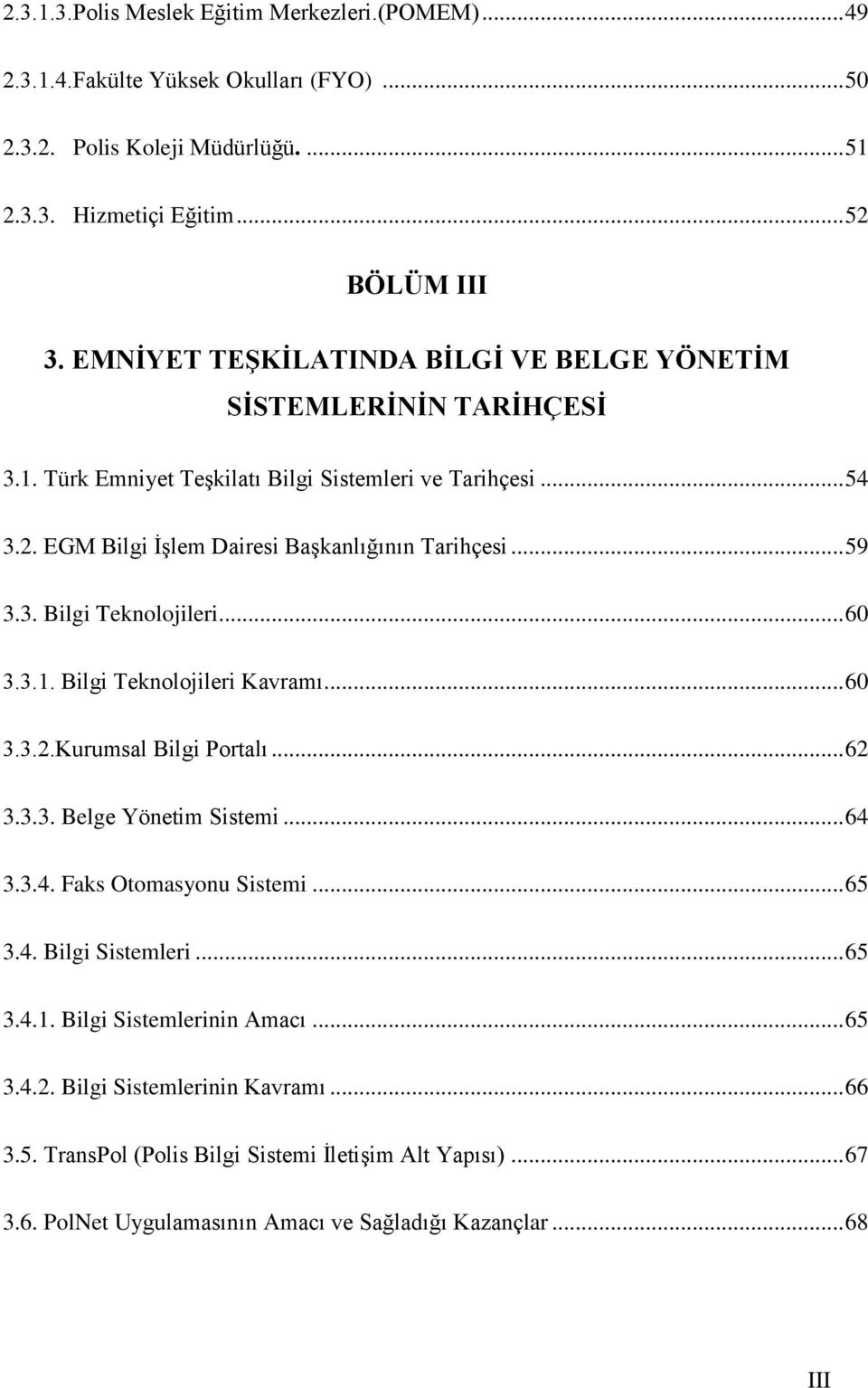 .. 60 3.3.1. Bilgi Teknolojileri Kavramı... 60 3.3.2.Kurumsal Bilgi Portalı... 62 3.3.3. Belge Yönetim Sistemi... 64 3.3.4. Faks Otomasyonu Sistemi... 65 3.4. Bilgi Sistemleri... 65 3.4.1. Bilgi Sistemlerinin Amacı.