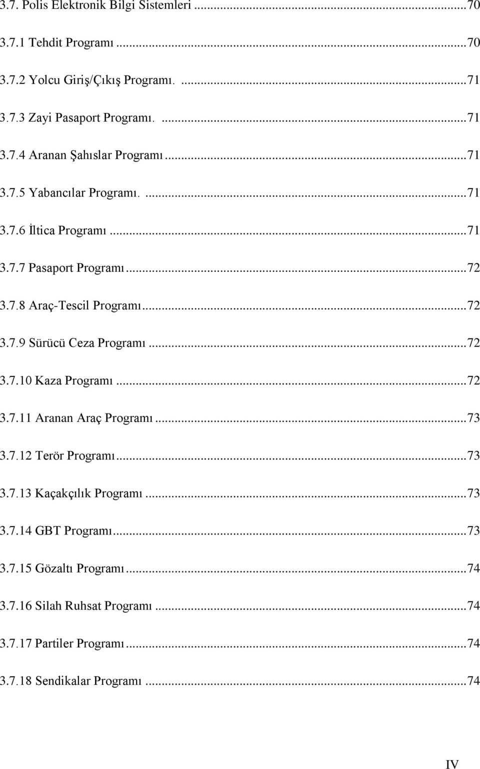 .. 72 3.7.10 Kaza Programı... 72 3.7.11 Aranan Araç Programı... 73 3.7.12 Terör Programı... 73 3.7.13 Kaçakçılık Programı... 73 3.7.14 GBT Programı... 73 3.7.15 Gözaltı Programı.