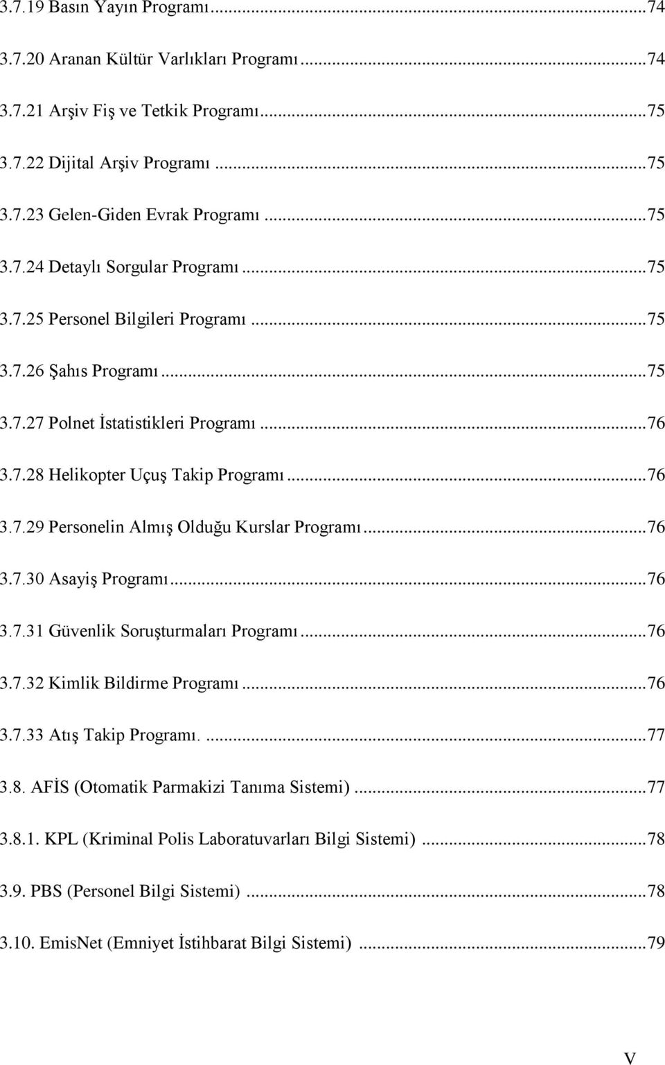 .. 76 3.7.30 AsayiĢ Programı... 76 3.7.31 Güvenlik SoruĢturmaları Programı... 76 3.7.32 Kimlik Bildirme Programı... 76 3.7.33 AtıĢ Takip Programı.... 77 3.8. AFĠS (Otomatik Parmakizi Tanıma Sistemi).