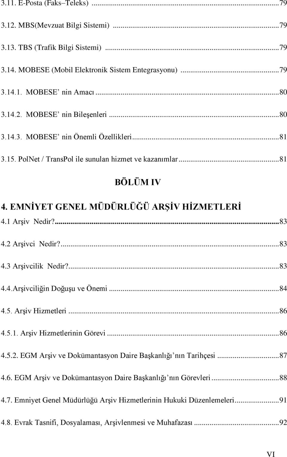 EMNĠYET GENEL MÜDÜRLÜĞÜ ARġĠV HĠZMETLERĠ 4.1 ArĢiv Nedir?... 83 4.2 ArĢivci Nedir?... 83 4.3 ArĢivcilik Nedir?... 83 4.4.ArĢivciliğin DoğuĢu ve Önemi... 84 4.5. ArĢiv Hizmetleri... 86 4.5.1. ArĢiv Hizmetlerinin Görevi.