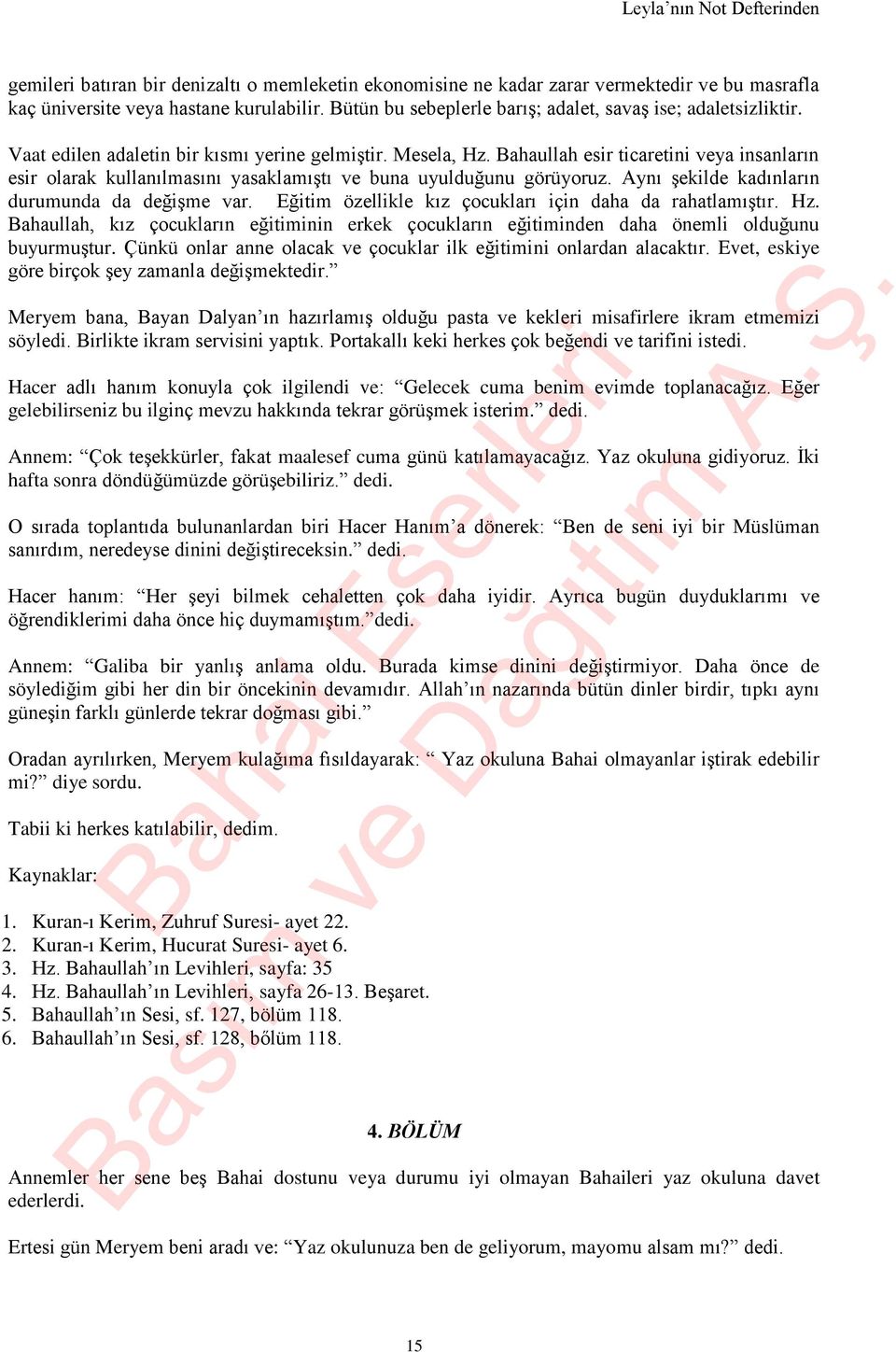 Bahaullah esir ticaretini veya insanların esir olarak kullanılmasını yasaklamıştı ve buna uyulduğunu görüyoruz. Aynı şekilde kadınların durumunda da değişme var.