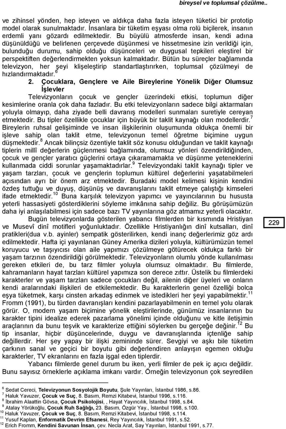 Bu büyülü atmosferde insan, kendi adına düşünüldüğü ve belirlenen çerçevede düşünmesi ve hissetmesine izin verildiği için, bulunduğu durumu, sahip olduğu düşünceleri ve duygusal tepkileri eleştirel