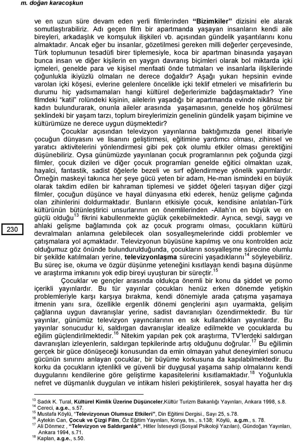 Ancak eğer bu insanlar, gözetilmesi gereken milli değerler çerçevesinde, Türk toplumunun tesadüfi birer tiplemesiyle, koca bir apartman binasında yaşayan bunca insan ve diğer kişilerin en yaygın