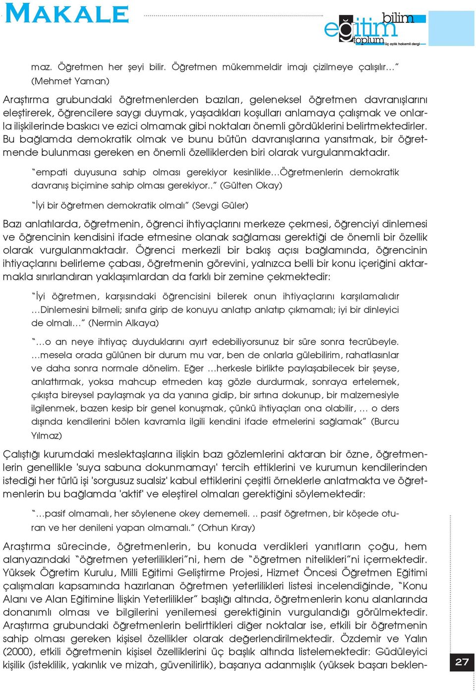 koflullar anlamaya çal flmak ve onlarla iliflkilerinde bask c ve ezici olmamak gibi noktalar önemli gördüklerini belirtmektedirler.