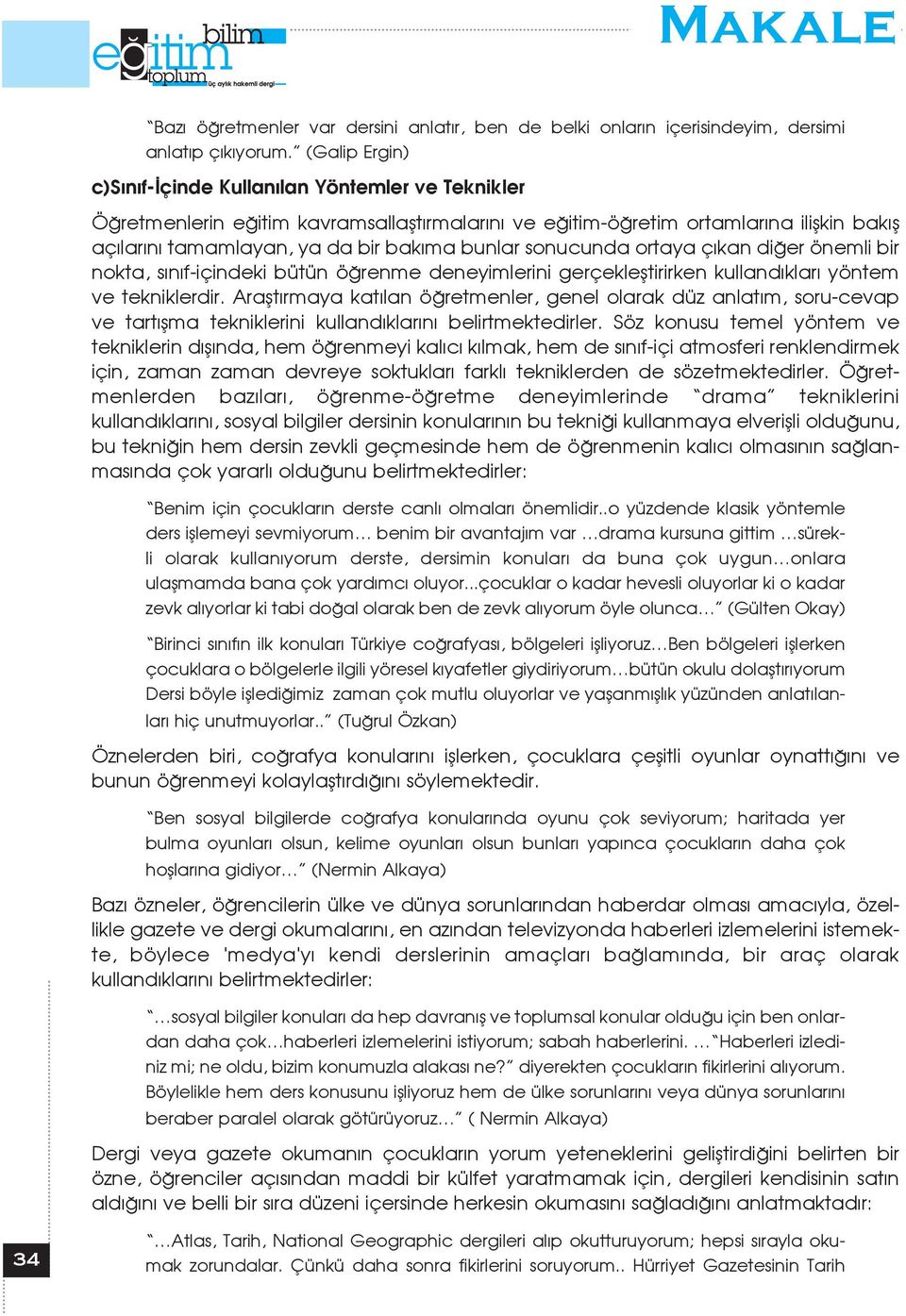 sonucunda ortaya ç kan di er önemli bir nokta, s n f-içindeki bütün ö renme deneyimlerini gerçeklefltirirken kulland klar yöntem ve tekniklerdir.