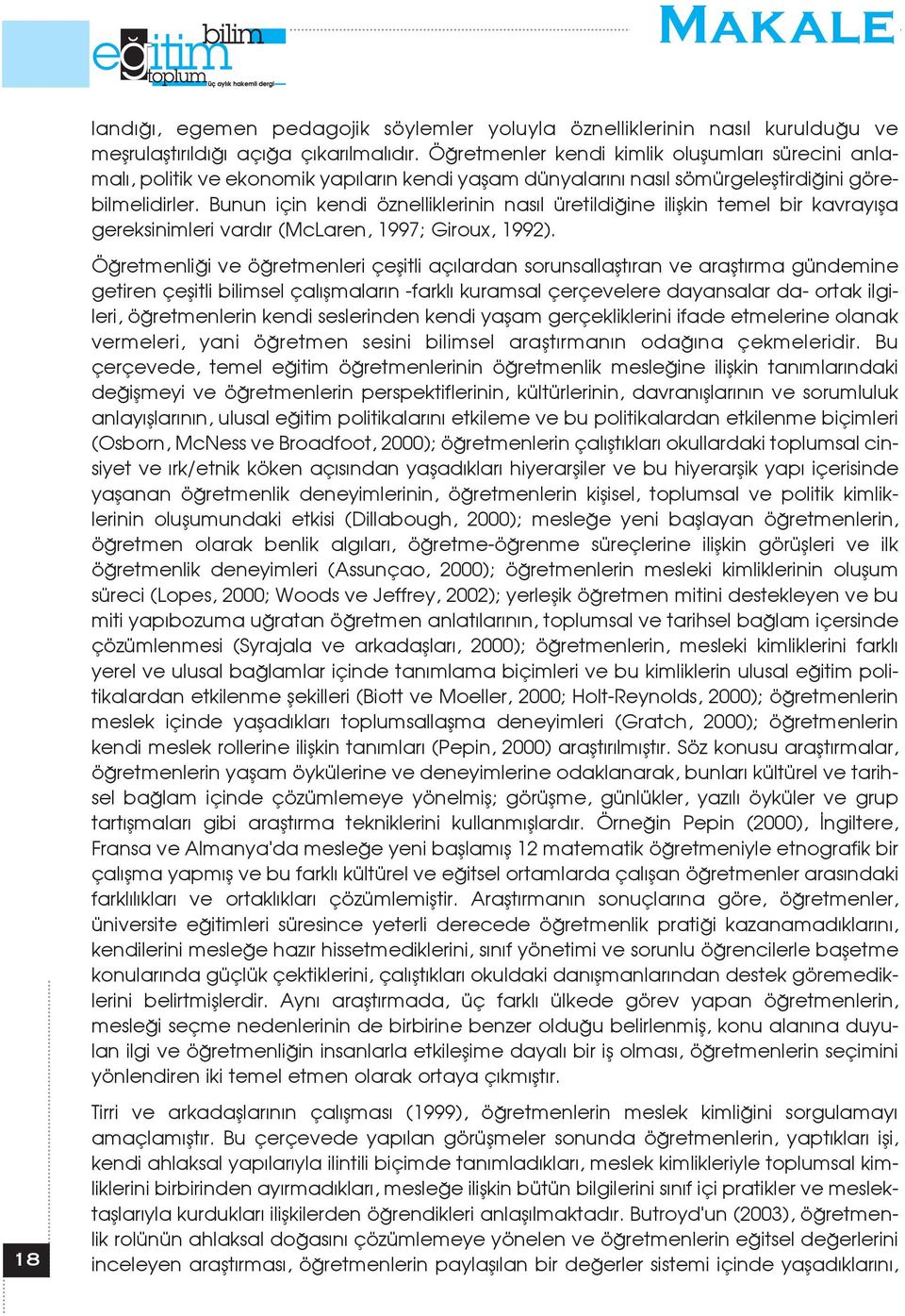 Bunun için kendi öznelliklerinin nas l üretildi ine iliflkin temel bir kavray fla gereksinimleri vard r (McLaren, 1997; Giroux, 1992).