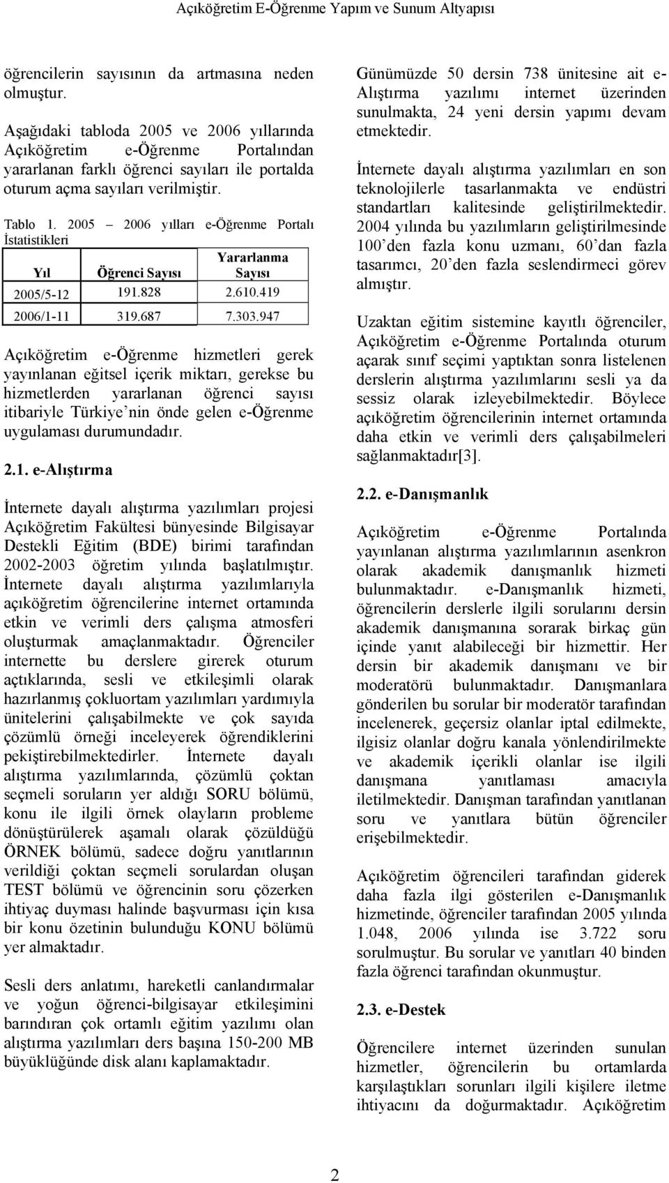 2005 2006 yılları e-öğrenme Portalı İstatistikleri Yararlanma Yıl Öğrenci Sayısı Sayısı 2005/5-12 191.828 2.610.419 2006/1-11 319.687 7.303.