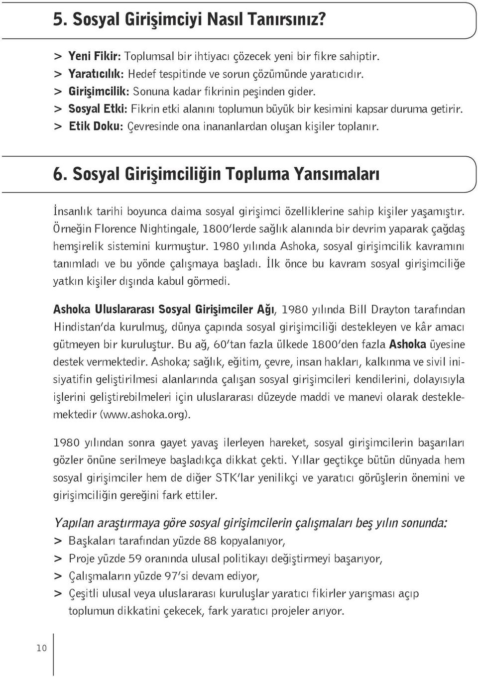 > Etik Doku: Çevresinde ona inananlardan oluşan kişiler toplanır. 6. Sosyal Girişimciliğin Topluma Yansımaları İnsanlık tarihi boyunca daima sosyal girişimci özelliklerine sahip kişiler yaşamıştır.