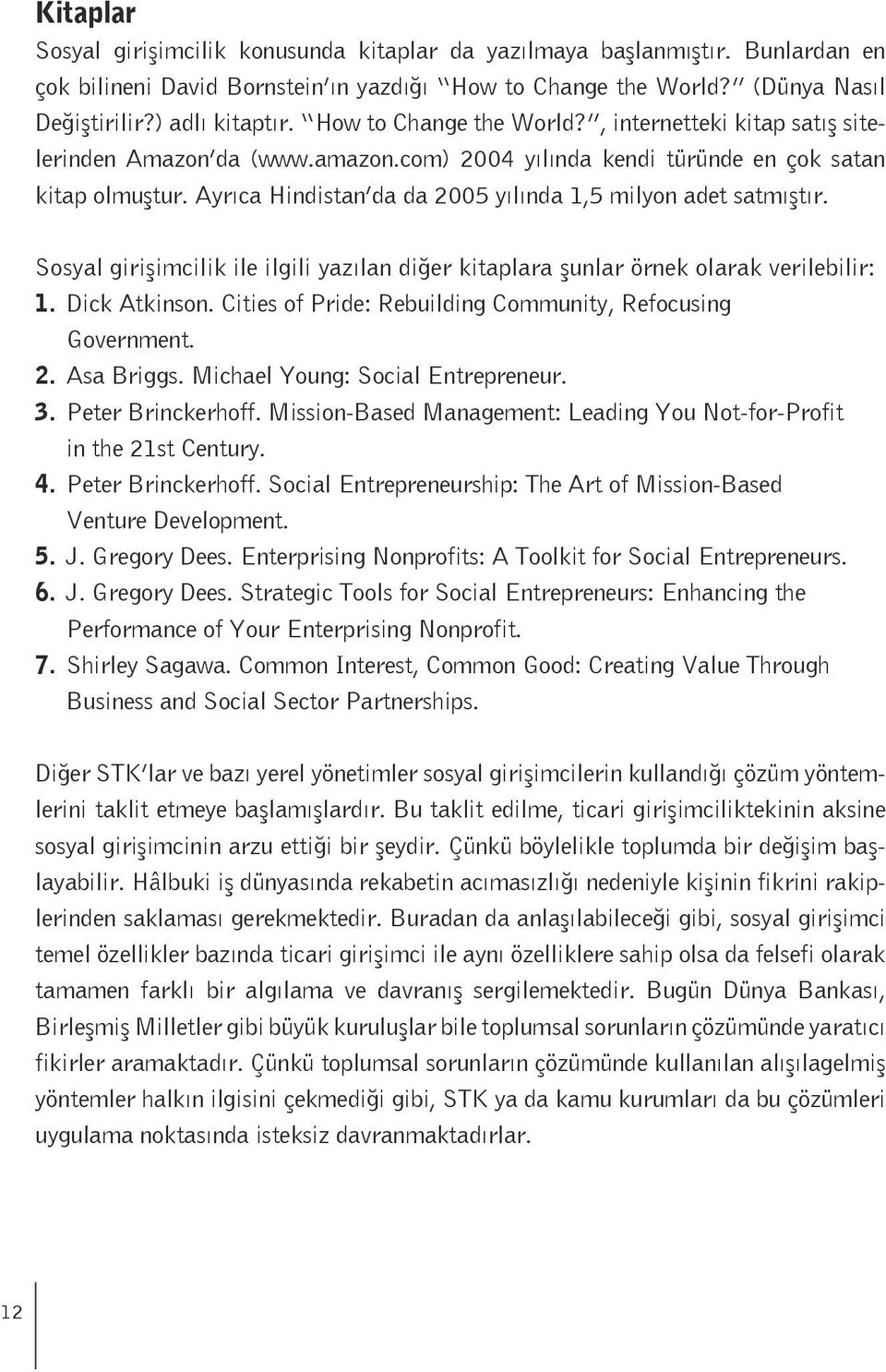 Ayrıca Hindistan da da 2005 yılında 1,5 milyon adet satmıştır. Sosyal girişimcilik ile ilgili yazılan diğer kitaplara şunlar örnek olarak verilebilir: 1. Dick Atkinson.